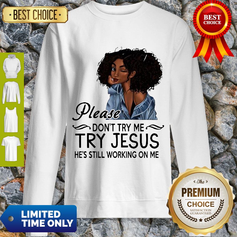 Awesome Black Girl Please Dont Try Me Try Jesus Hes Still Working On Me Shirt - Image 4