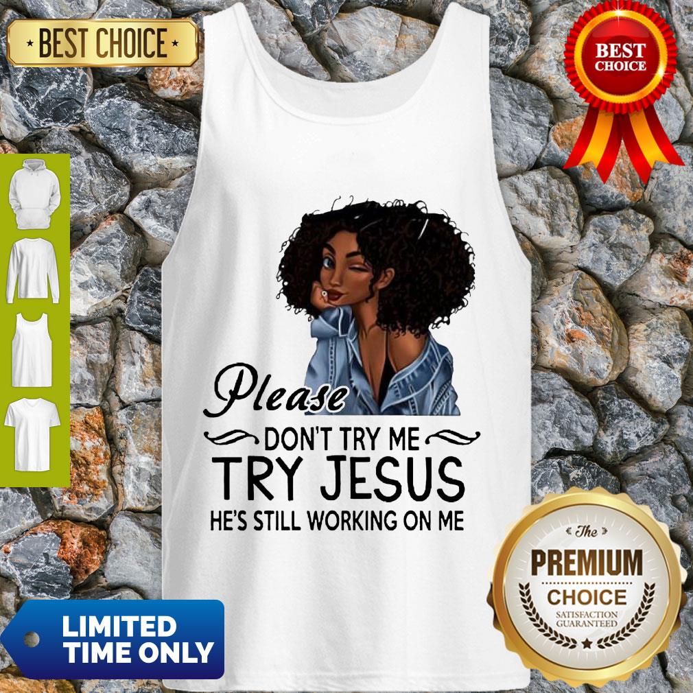 Awesome Black Girl Please Dont Try Me Try Jesus Hes Still Working On Me Shirt - Image 3