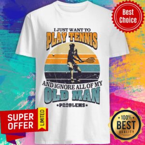 Just Want To Play Tennis Old Man Problems Shirt