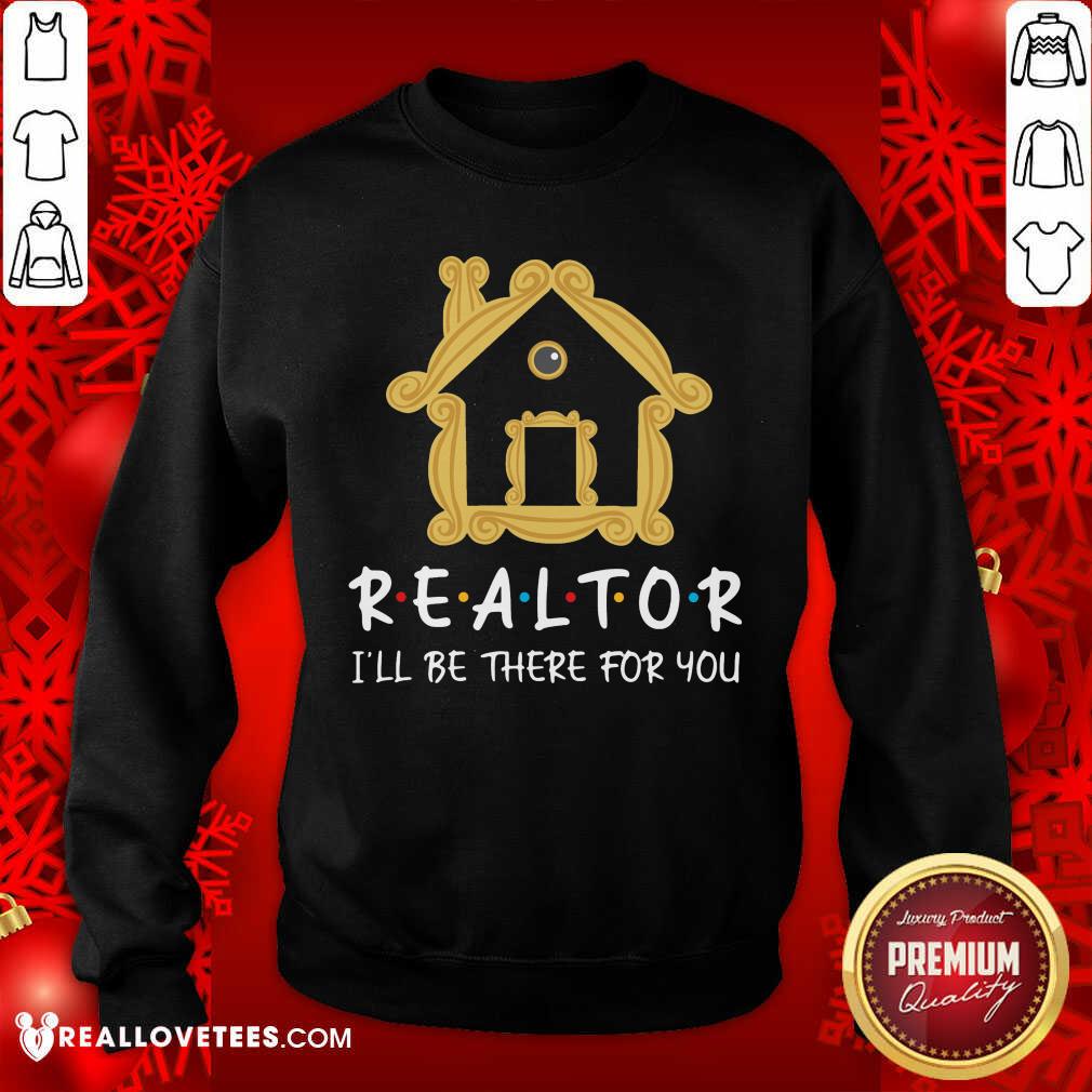 Realtor Ill Be There For You Shirt - Image 5