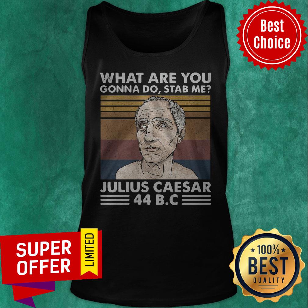 Top What Are You Gonna Do Stab Me Julius Caesar 44 B.C Shirt - Image 4