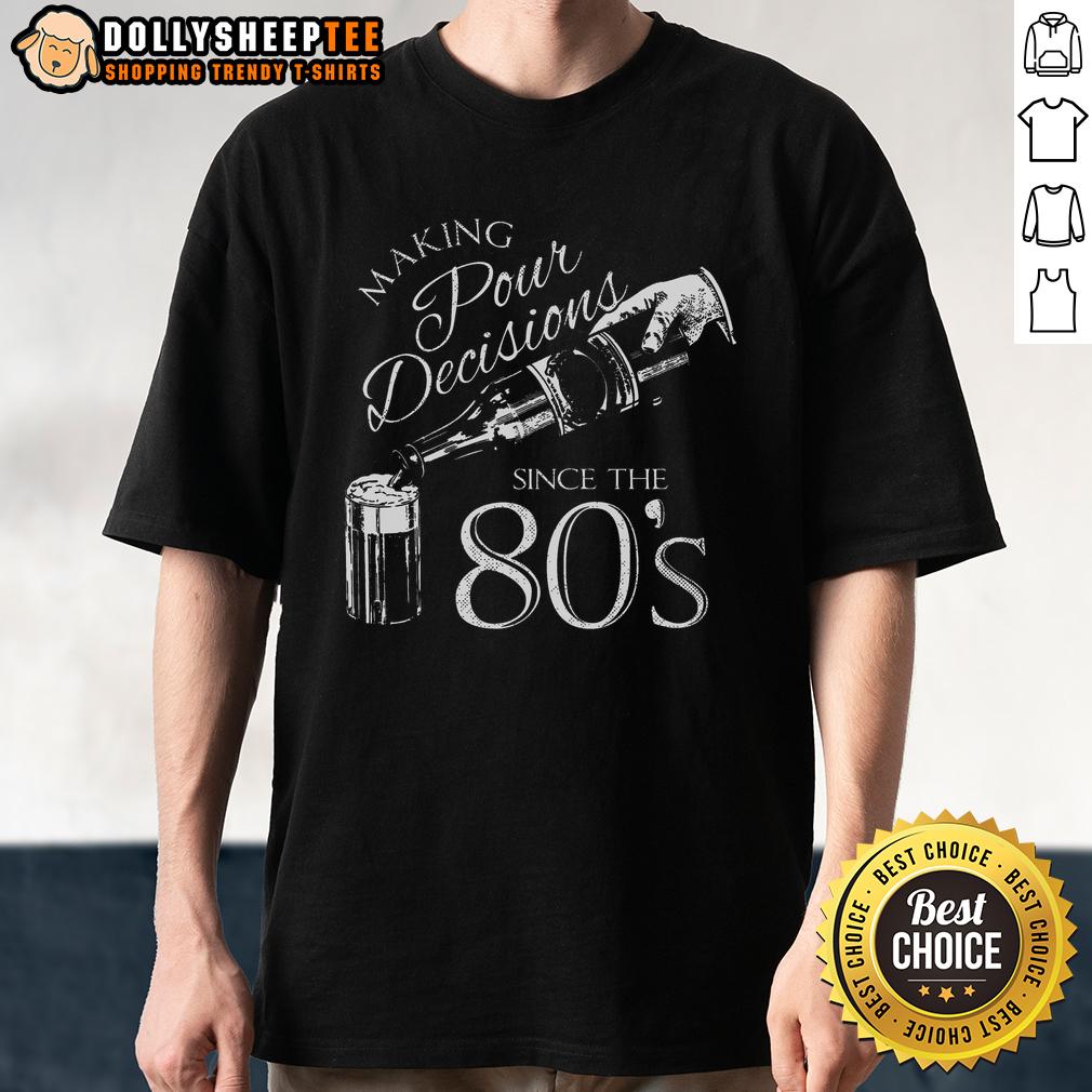 Good Making Pour Decisions Since The 80s T-Shirt