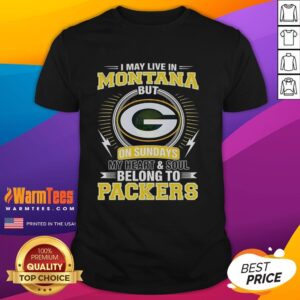 Nice Green Bay Packers NFL I May Live In Montana On Sundays My Heart And Soul Belong To Packers T-Shirt