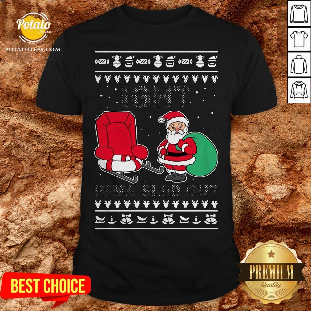 Santa Claus Ight Imma Sled Out Christmas Shirt