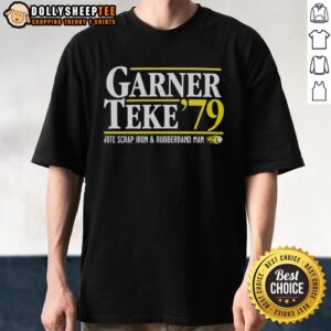Good Garner Teke '79 Vote Scrap Iron And Rubberband Man T-Shirt