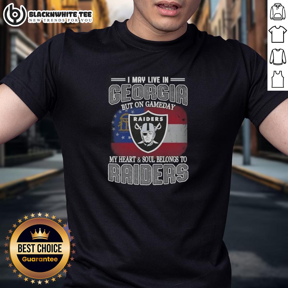 Good I May Live In Georgia But On Gameday My Heart And Soul Belongs To Raiders T-Shirt