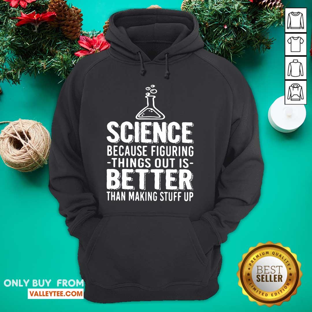 Great Science Because Figuring Things Out Is Better Than Making Stuff Up Shirt - Image 2