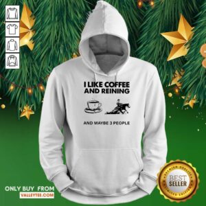 Alternative view of Happy I Like Coffee And Reining And Maybe 3 People Shirt