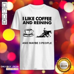 Happy I Like Coffee And Reining And Maybe 3 People Shirt