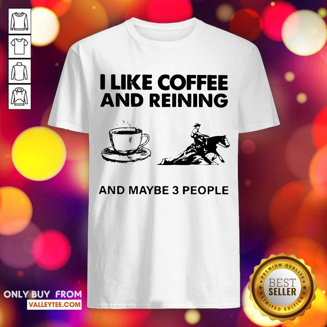Happy I Like Coffee And Reining And Maybe 3 People Shirt