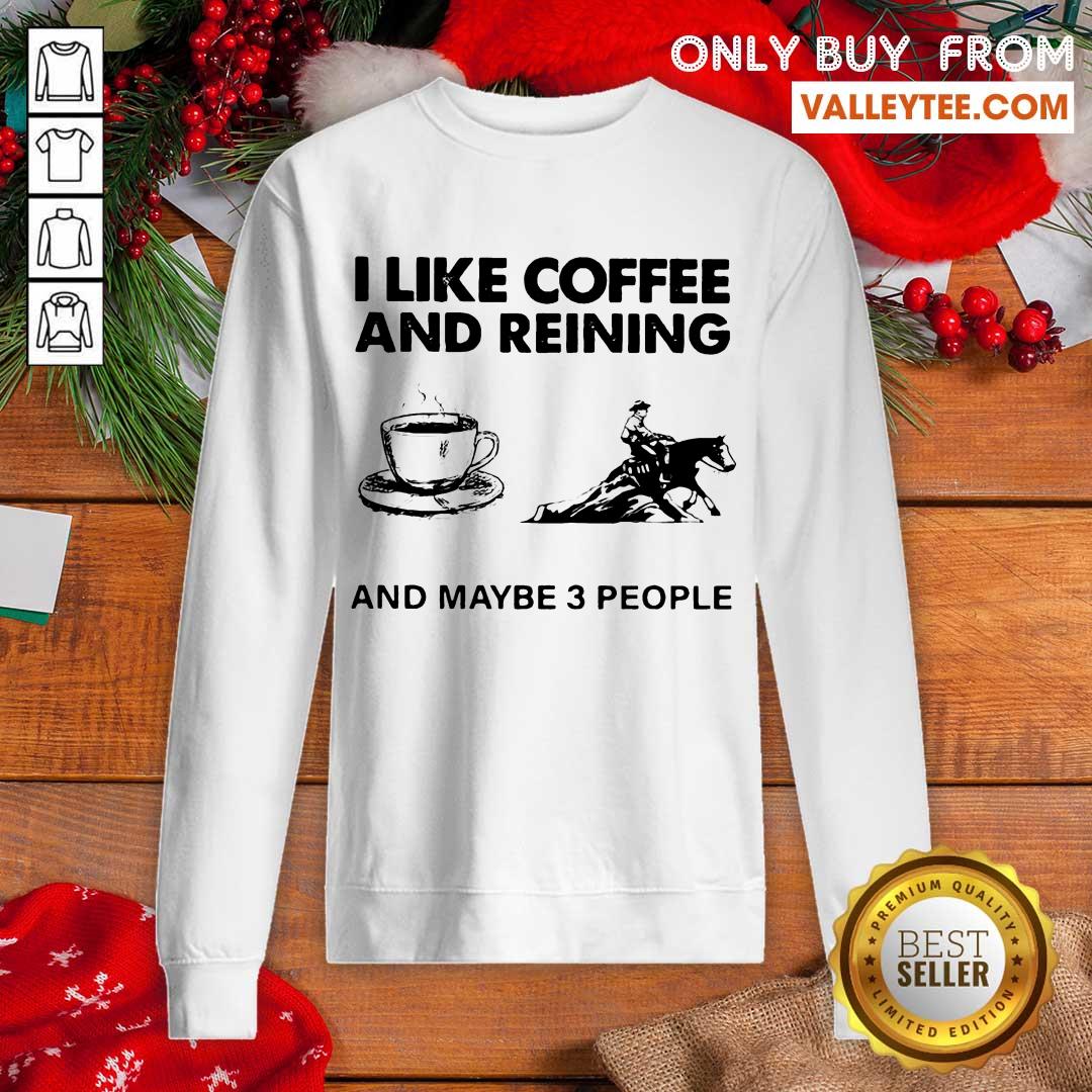 Happy I Like Coffee And Reining And Maybe 3 People Shirt - Image 5