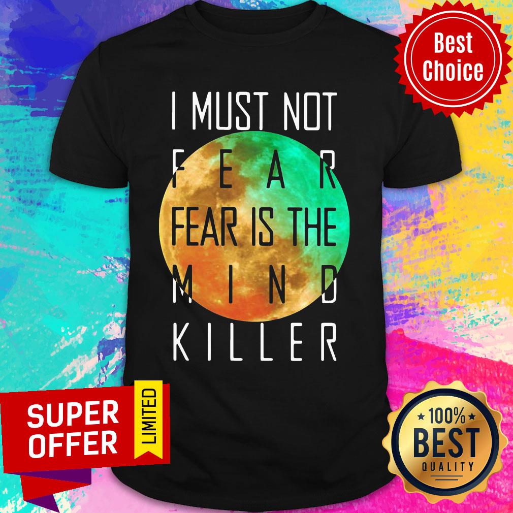 I Must Not Fear Is The Mind Killer Shirt