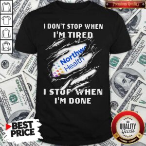 Northwell Health I Don’t Stop When I’m Tired I Stop When I’m Done Shirt