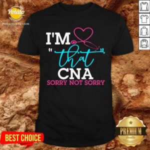I'M That CNA Sorry Not Sorry Shirt