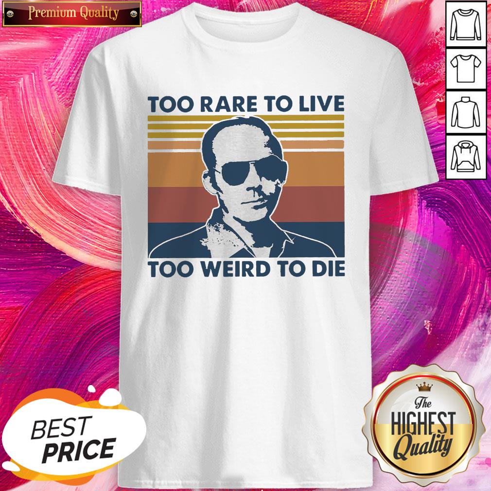 Wonderful Too Rare To Live Too Weird To Die Vintage Shirt