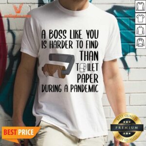 Attractive A Boss Like You Is Harder To Find Than Toilet Paper Shirt