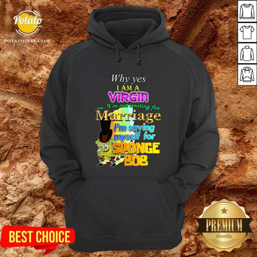 Why Yes I Am A Virgin No I’m Not Waiting For Marriage I’m Saving Myself Shirt - Image 5