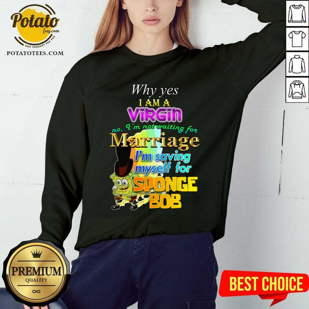 Why Yes I Am A Virgin No I’m Not Waiting For Marriage I’m Saving Myself Shirt - Image 4