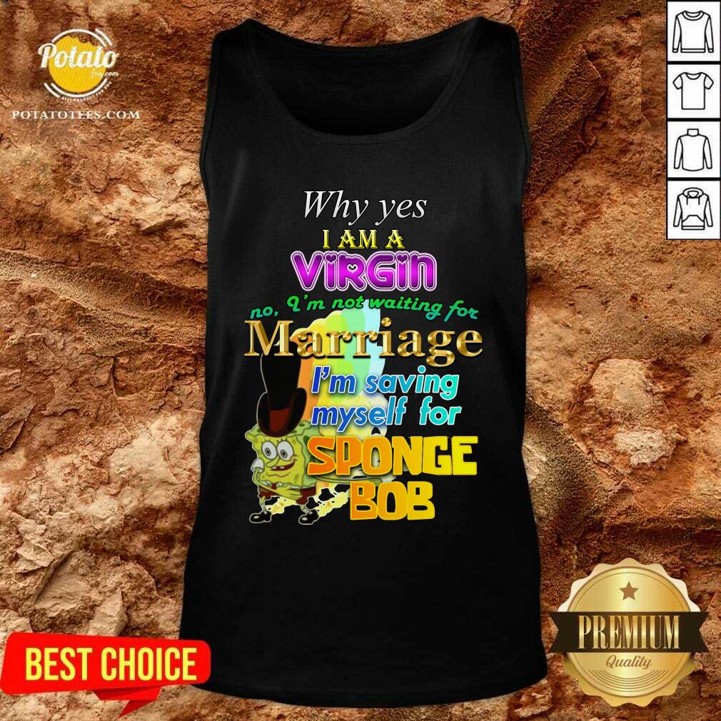 Why Yes I Am A Virgin No I’m Not Waiting For Marriage I’m Saving Myself Shirt - Image 3