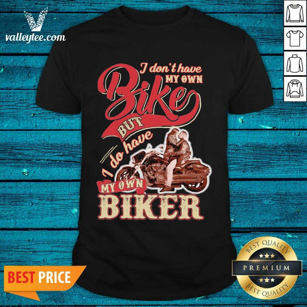 Wicked I Dont Have My Own Bike Nut I Do Have My Own Biker Shirt