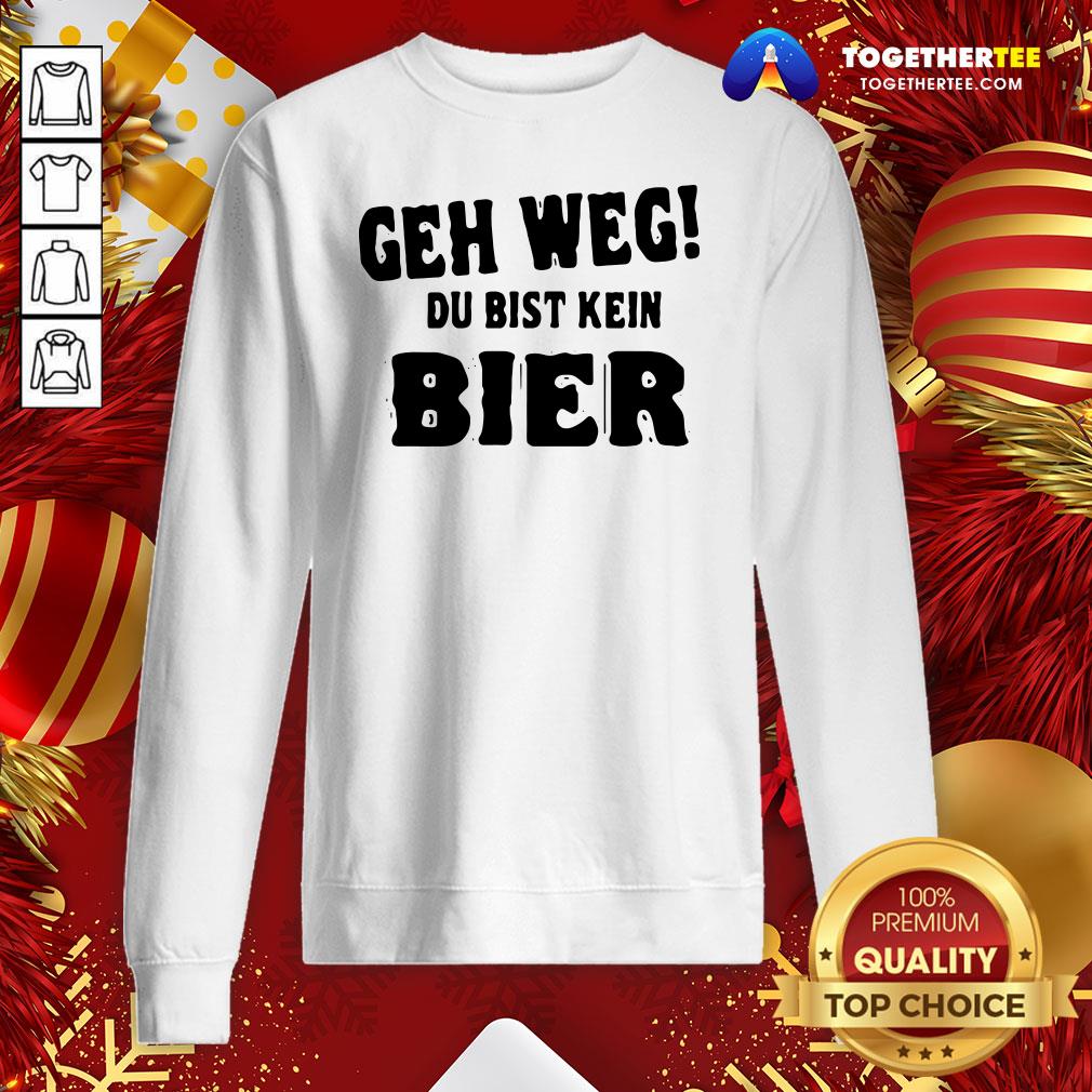 Perfect Geh Weg Du Bist Kein Bier Shirt - Image 4