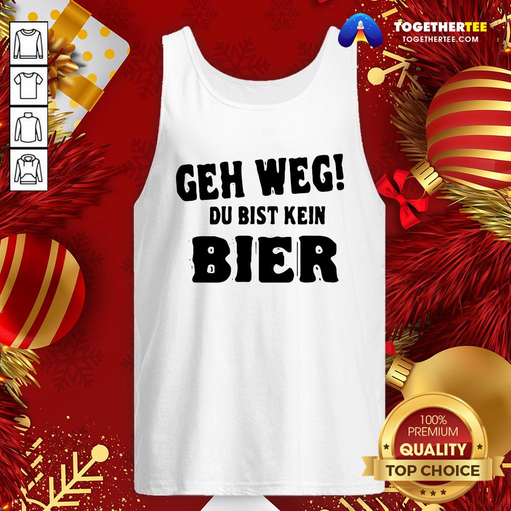 Perfect Geh Weg Du Bist Kein Bier Shirt - Image 3