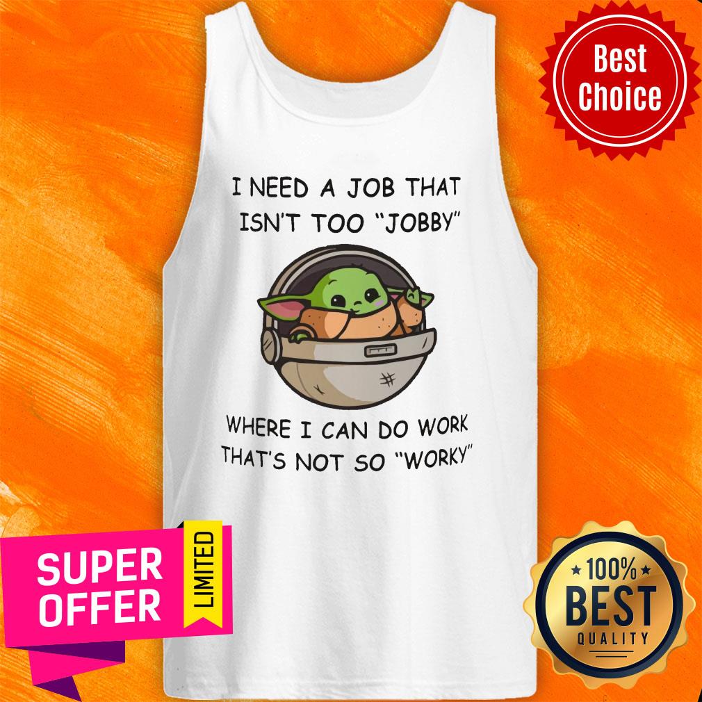 Baby Yoda I Need A Job That Isn't Too Jobby Where I Can Do Work Shirt - Image 3