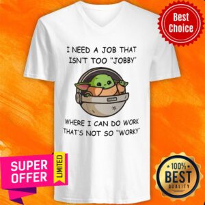 Alternative view of Baby Yoda I Need A Job That Isn't Too Jobby Where I Can Do Work Shirt