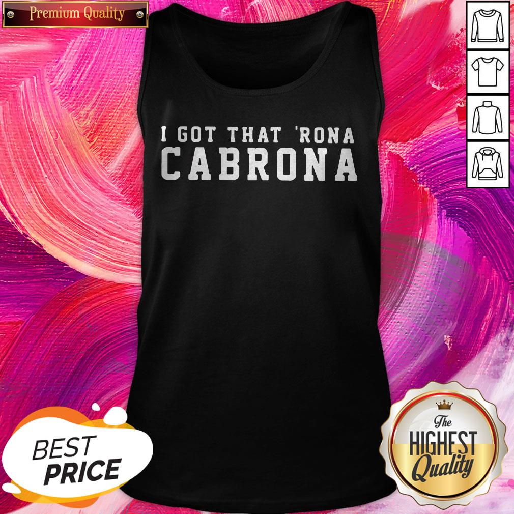Great I Got That Rona Cabrona Shirt - Image 3