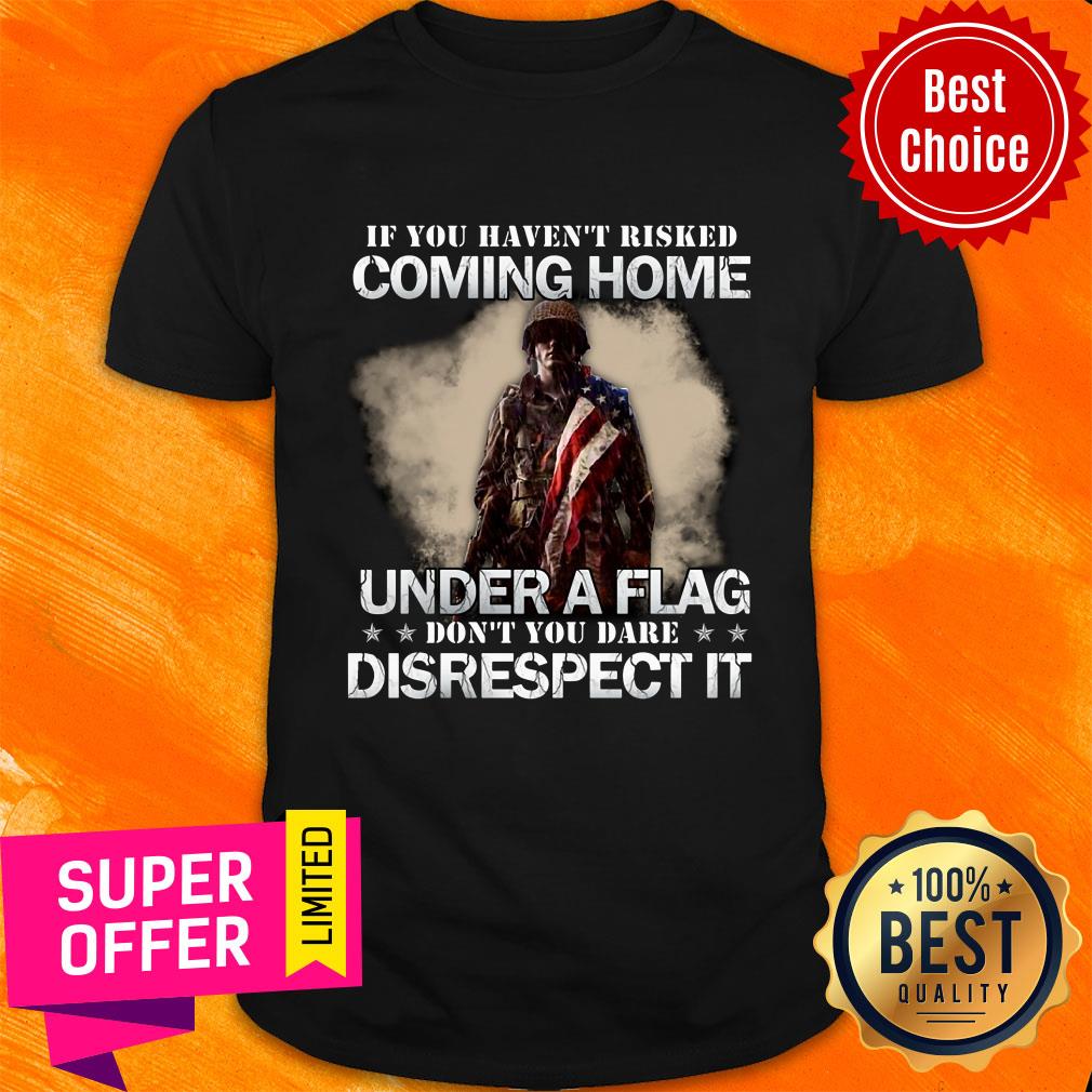 If You Havent Risked Coming Home Under A USA Flag Shirt