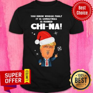 Official Santa Donald Trump You Know Whose Fault It Is Christmas Is Ruined China Shirt
