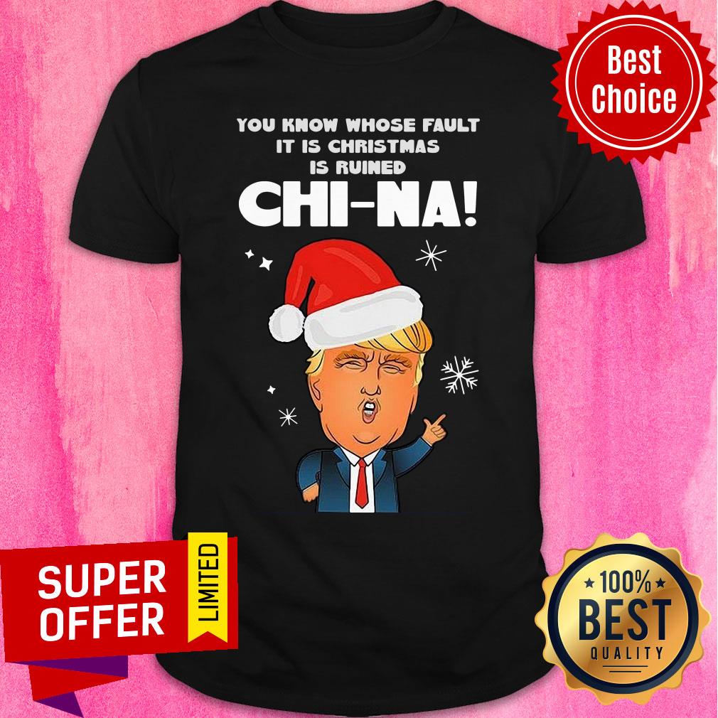 Official Santa Donald Trump You Know Whose Fault It Is Christmas Is Ruined China Shirt