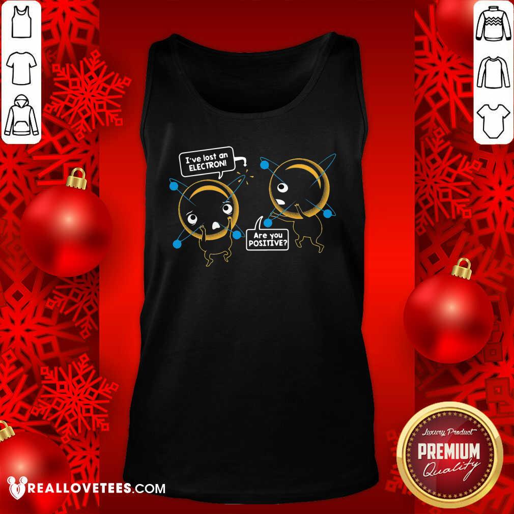 Pretty I’ve Lost An Electron Are You Positive Shirt - Image 2