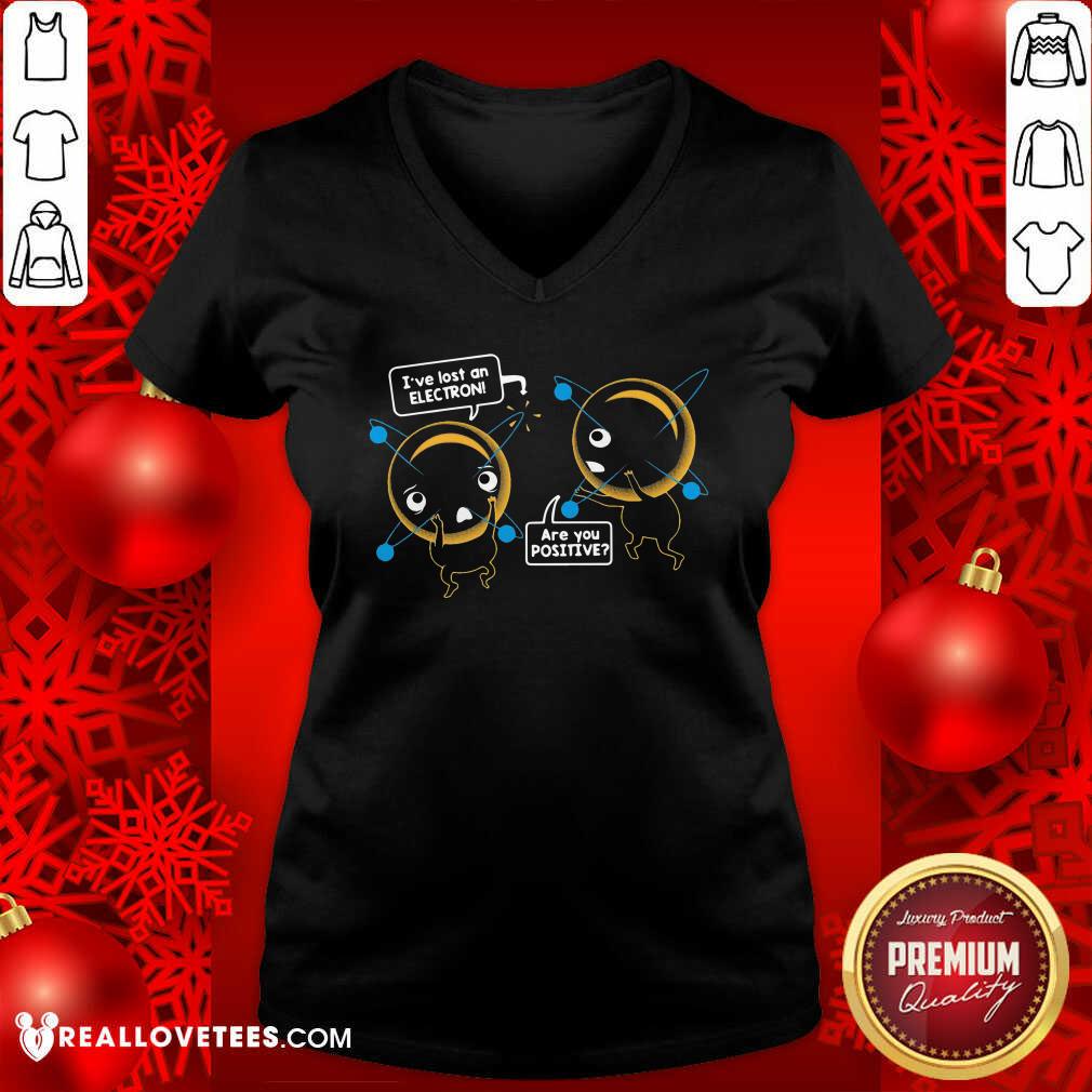 Pretty I’ve Lost An Electron Are You Positive Shirt - Image 5