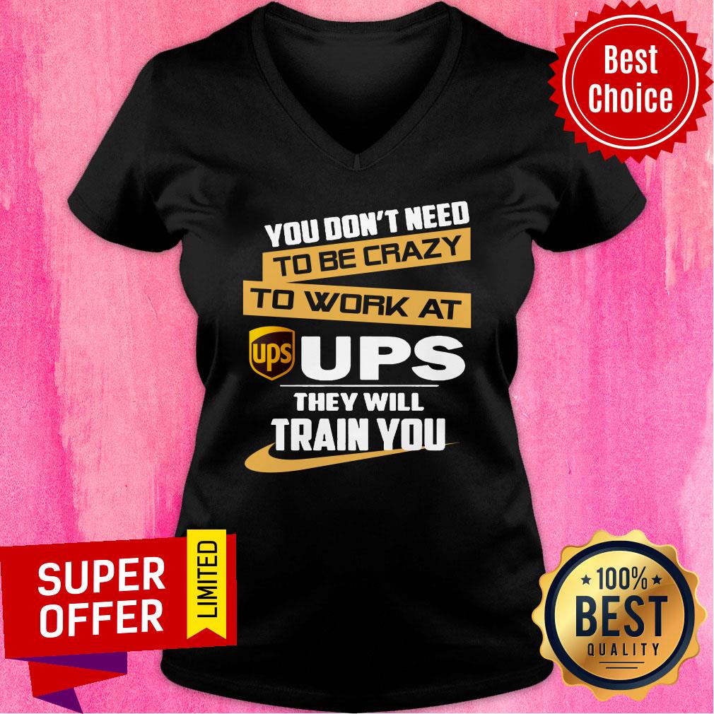 You Don’t Need To Be Crazy To Work At Ups They Will Train You Shirt - Image 2