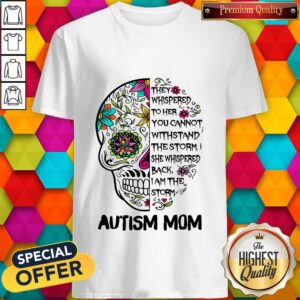 Skull They Whispered To Her You Cannot Withstand The Storm She Whispered Back I Am The Storm Autism Mom Shirt