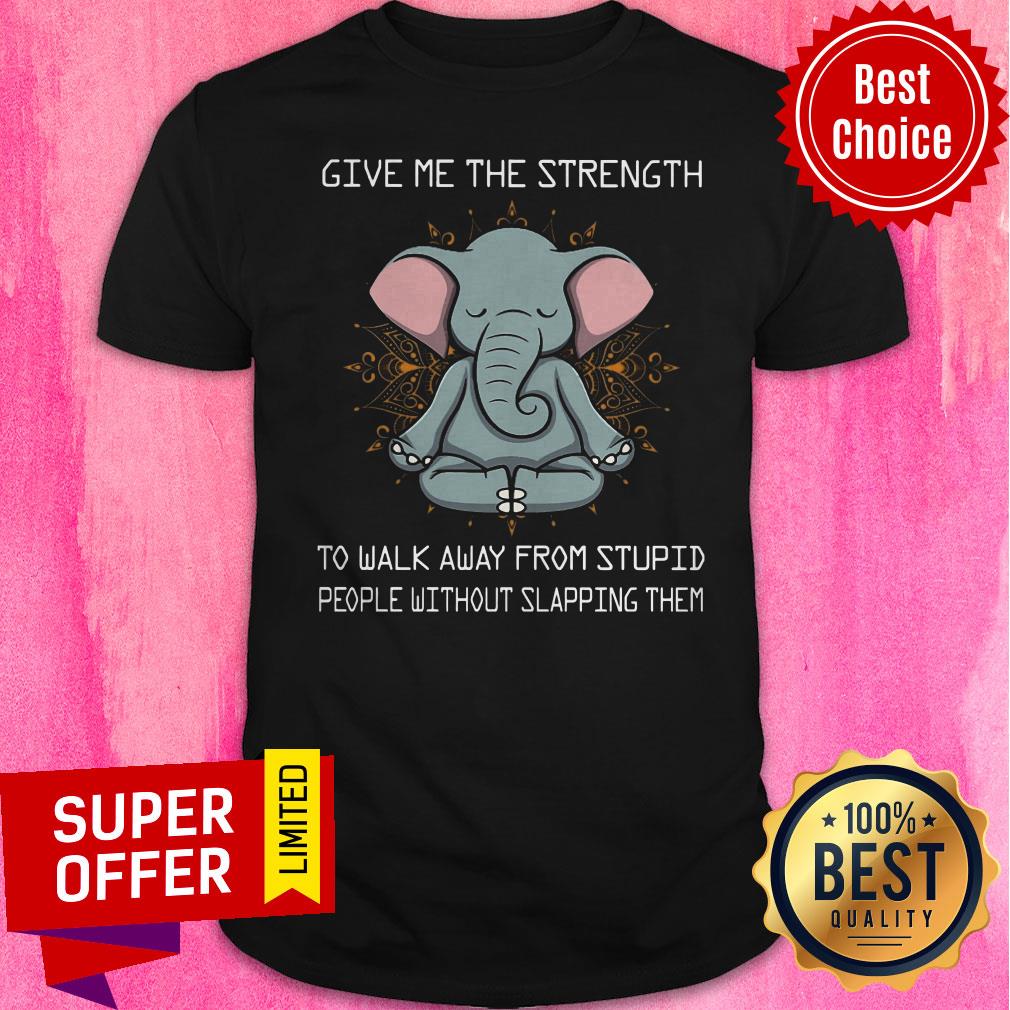 Give Me The Strength To Walk Away From Stupid People Without Slapping Them Shirt