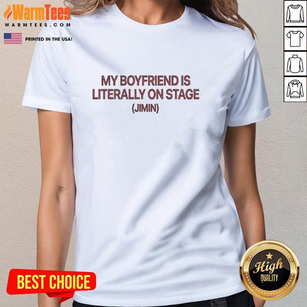 Nice My Boyfriend Is Literally On Stage Jimin T-Shirt - Image 3