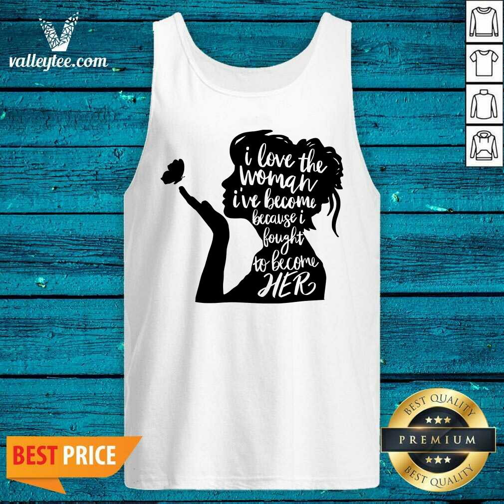 Woman I Love The Woman I'Ve Become Because I Fought To Become Her Feminist Shirt - Image 5