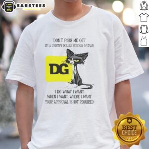 Nice Tired Cat Don't Piss Me Off I'm A Grumpy Dollar General Woman I Do What I Want When I Want T-Shirt