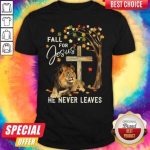 Lion Fall For Jesus He Never Leaves Shirt
