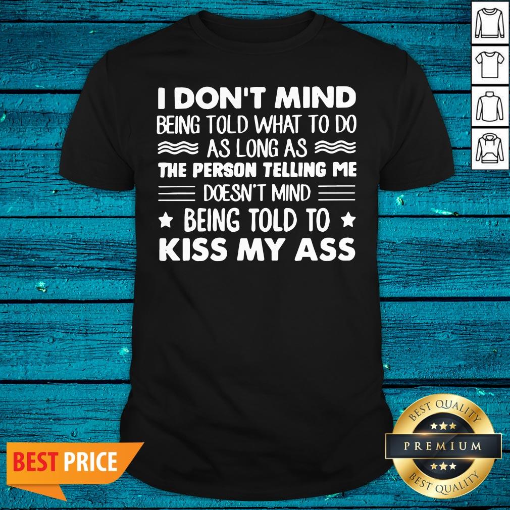 Cute I Don't Mind Being Told What To Do As Long As The Person Telling Me Shirt