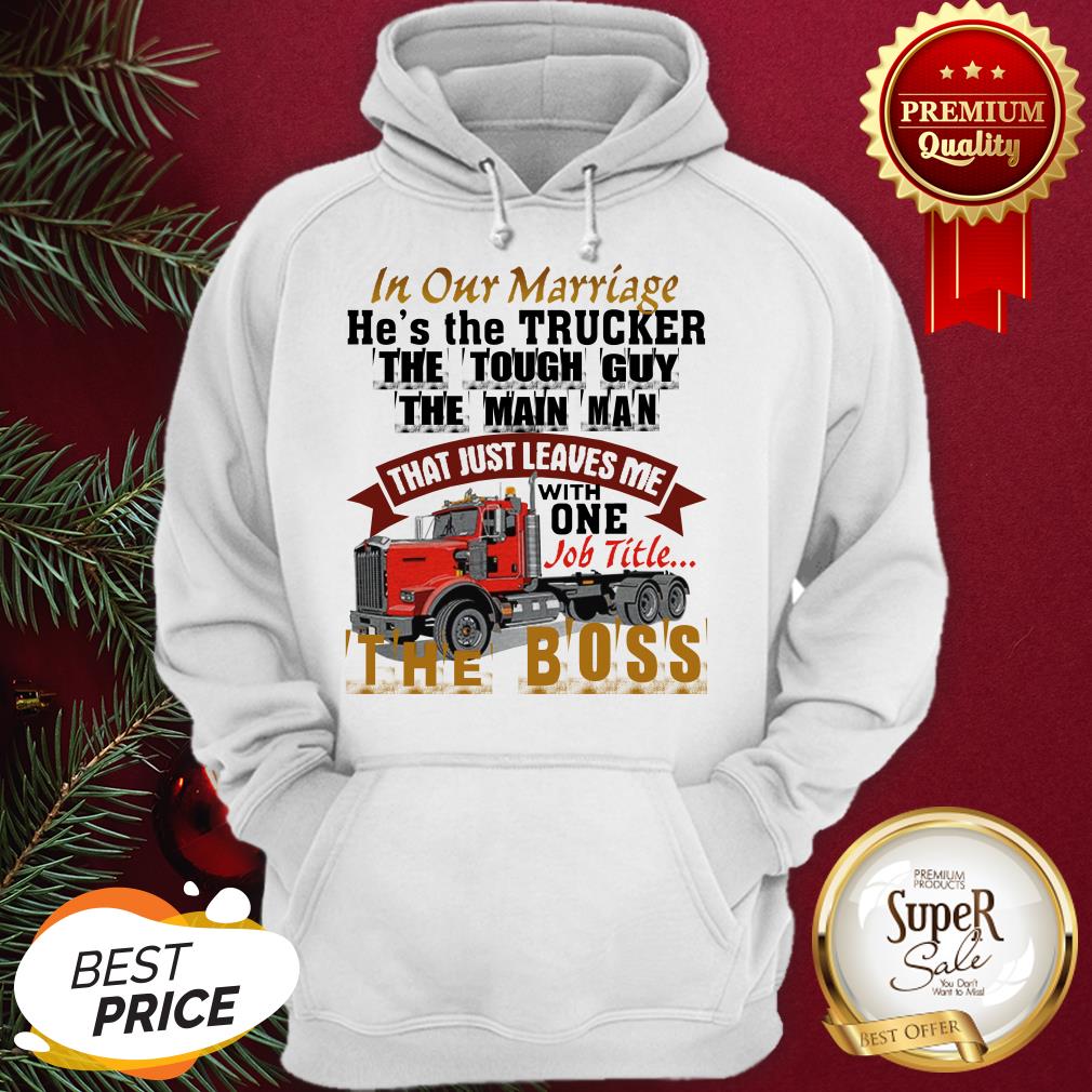 In Our Marriage He's The Trucker The Tough Guy The Main Man Shirt - Image 5