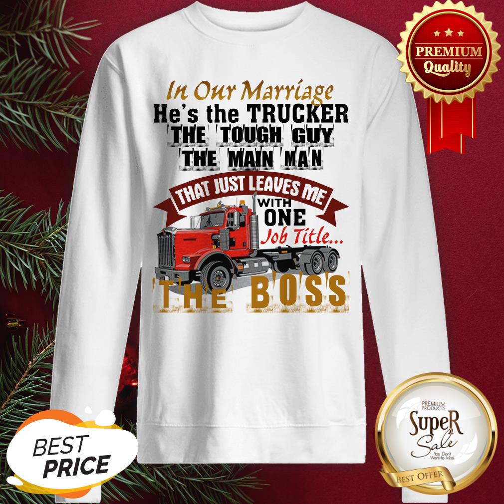 In Our Marriage He's The Trucker The Tough Guy The Main Man Shirt - Image 4