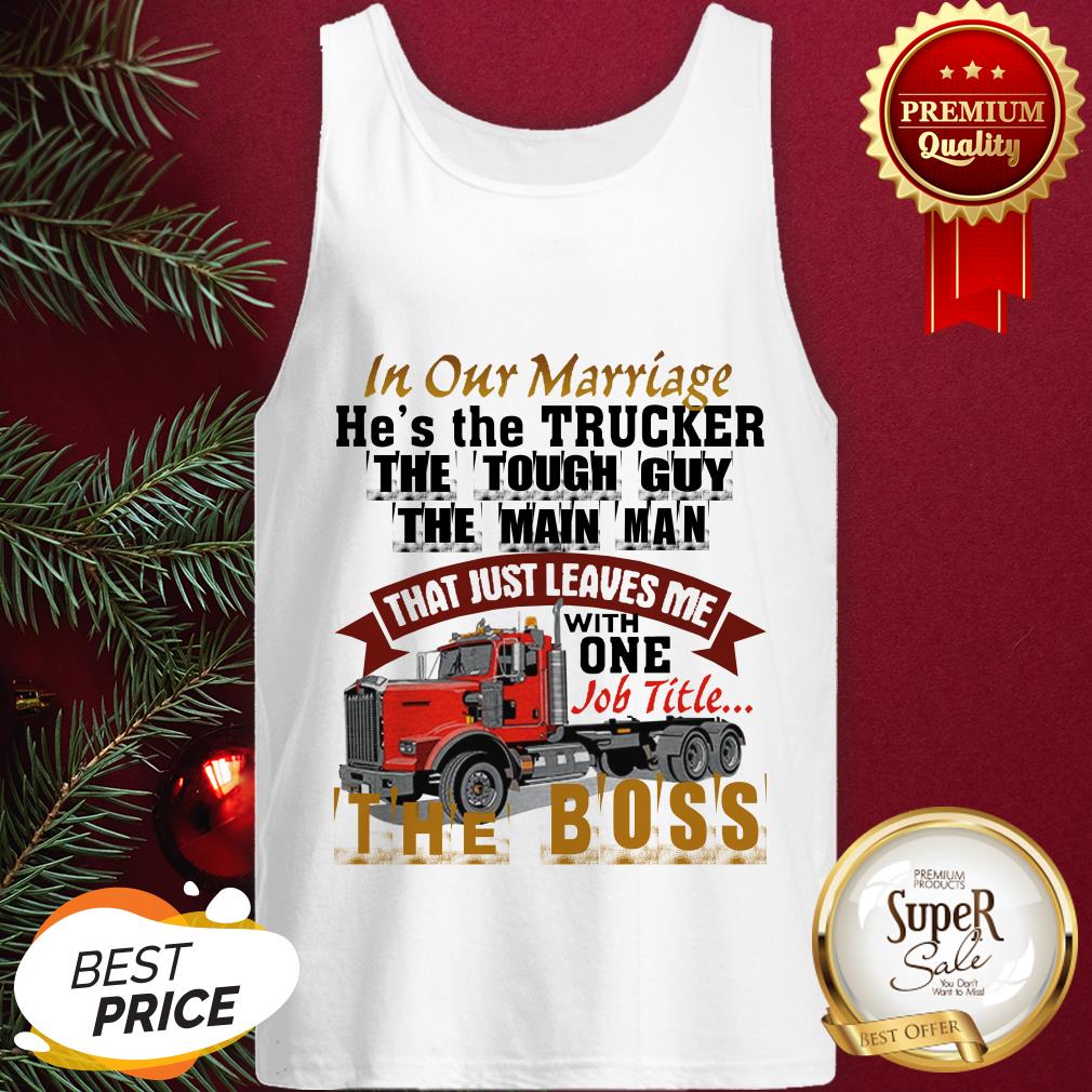 In Our Marriage He's The Trucker The Tough Guy The Main Man Shirt - Image 3