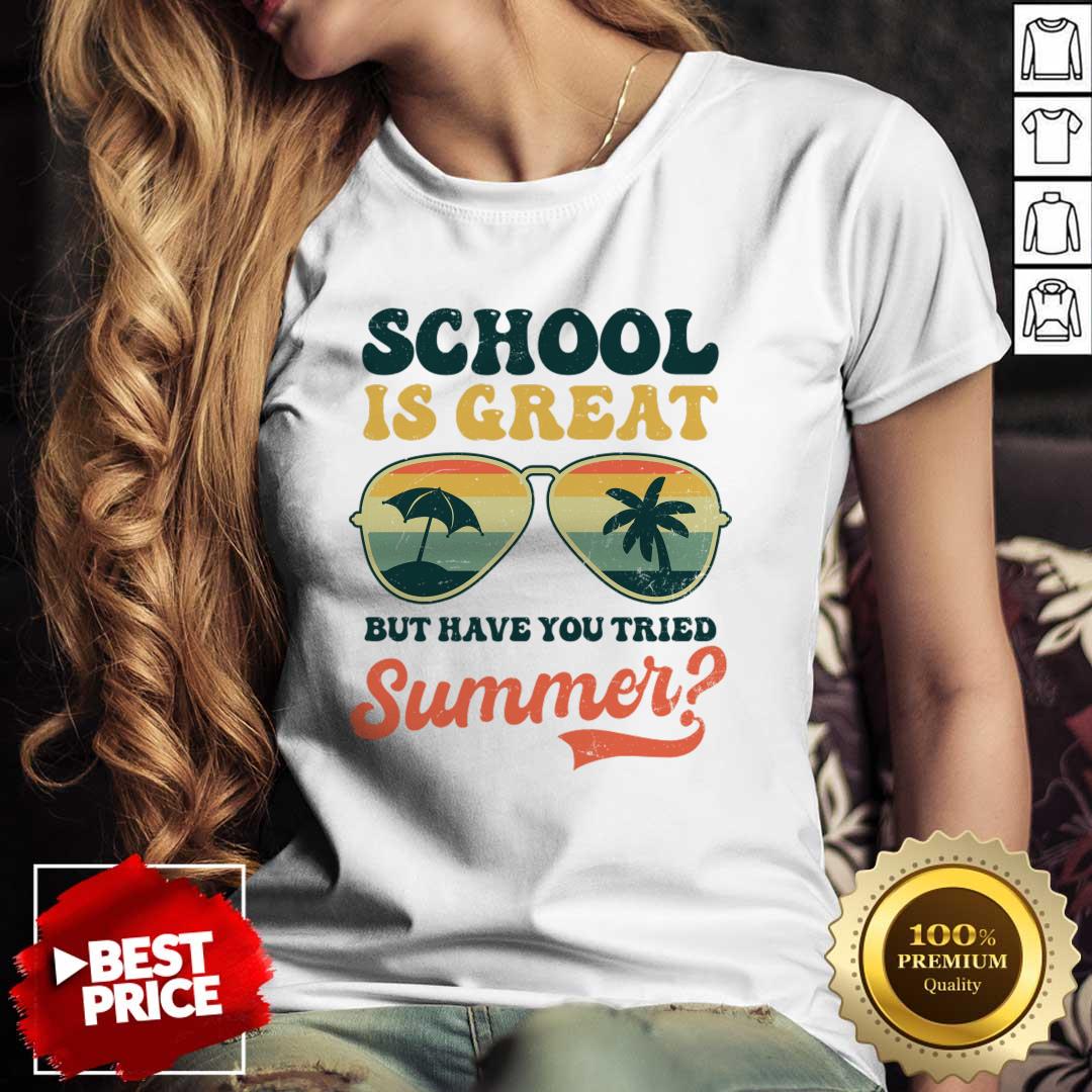 School Is Great But Have You Tried Summer Shirt