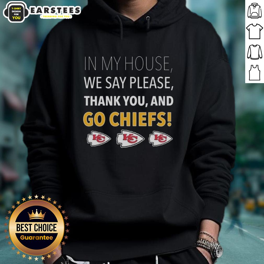 Awesome In My House We Say Please Thank You And Go Chiefs T-Shirt - Image 2