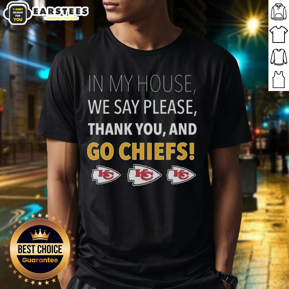 Awesome In My House We Say Please Thank You And Go Chiefs T-Shirt