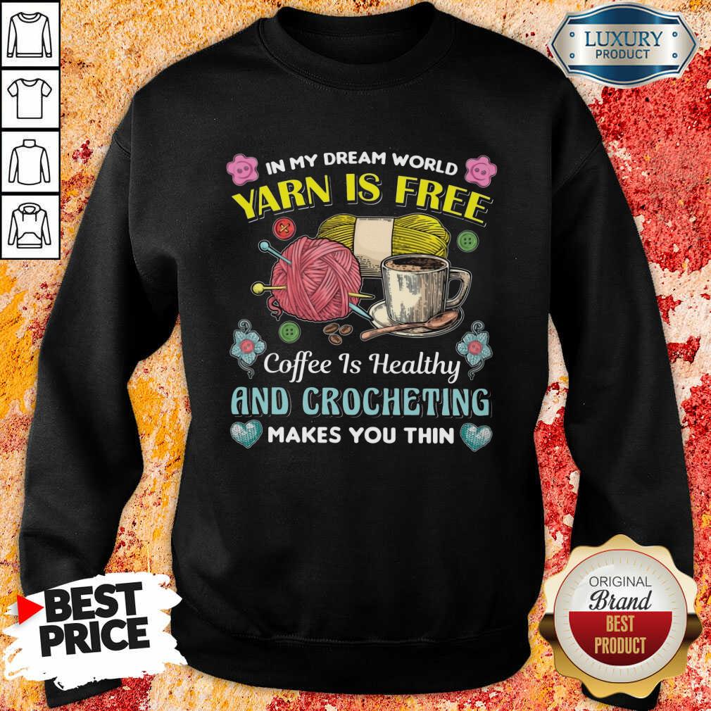 Yarn Is Free Coffee Is Healthy And Crocheting Shirt - Image 3