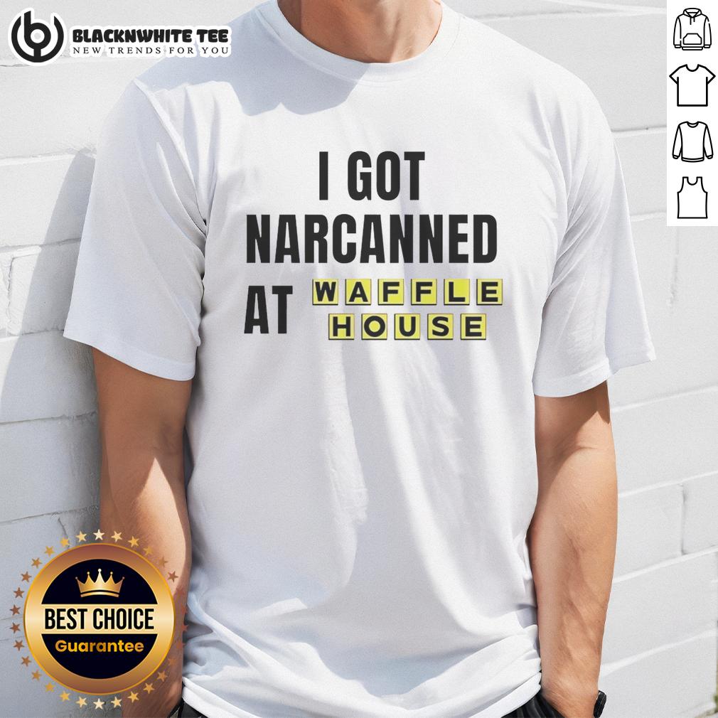 Good I Got Narcanned At Waffle House T-Shirt